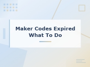 What to Do When Maker Codes Have Expired – Quick Fixes and Solutions