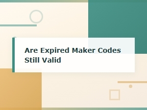 Are Expired Maker Codes Still Valid? Find Out Here